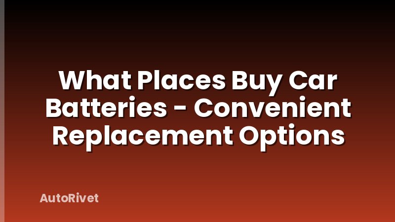 What Places Buy Car Batteries - Convenient Replacement Options