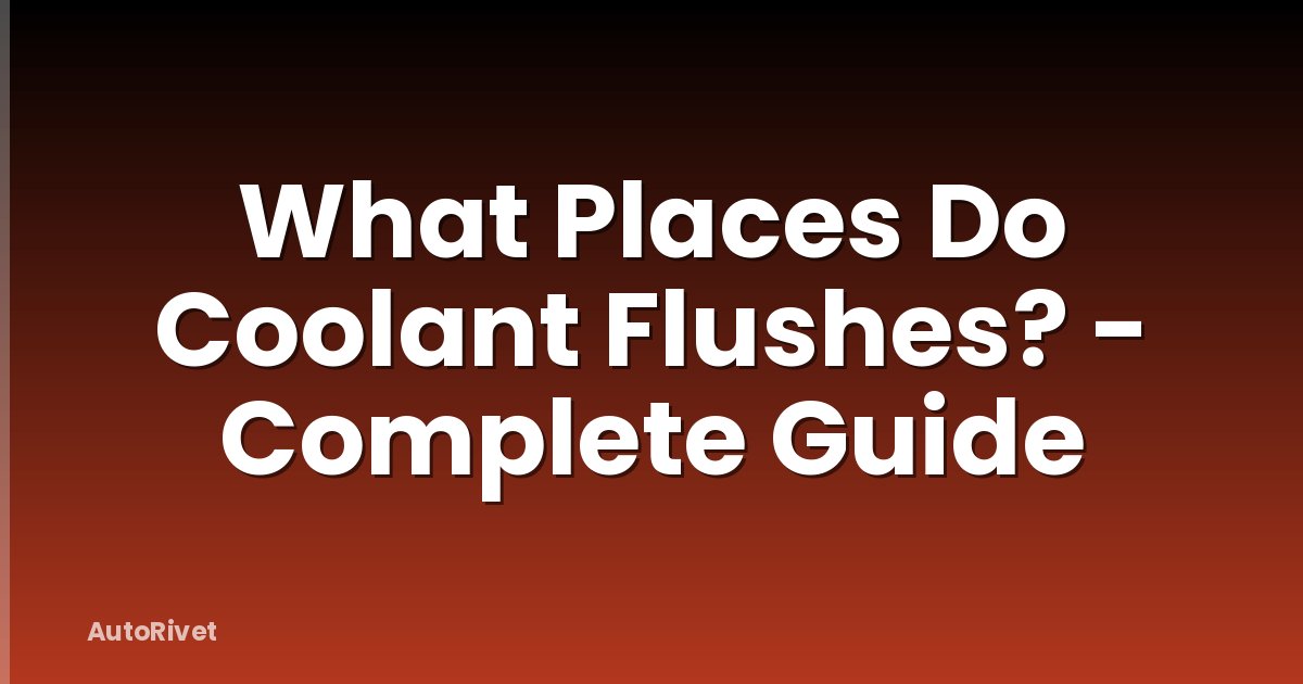 What Places Do Coolant Flushes? - Complete Guide