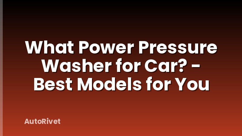 What Power Pressure Washer for Car? - Best Models for You