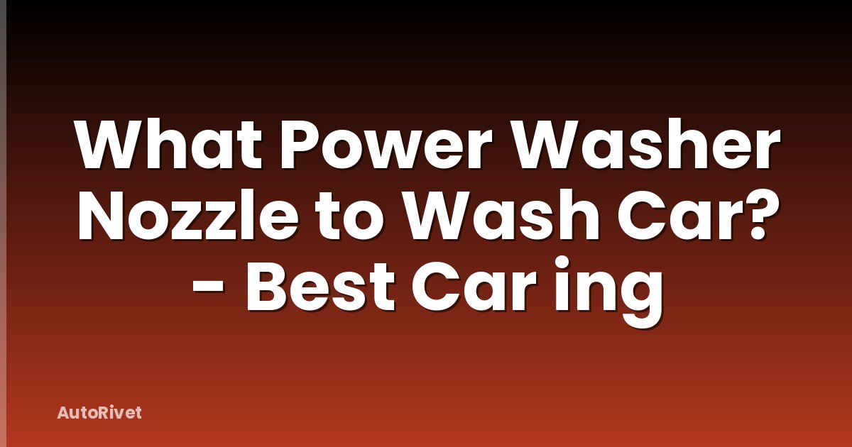 What Power Washer Nozzle to Wash Car? - Best Car ing