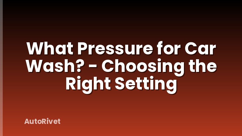 What Pressure for Car Wash? - Choosing the Right Setting