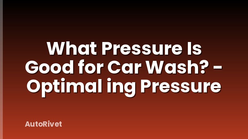 What Pressure Is Good for Car Wash? - Optimal ing Pressure