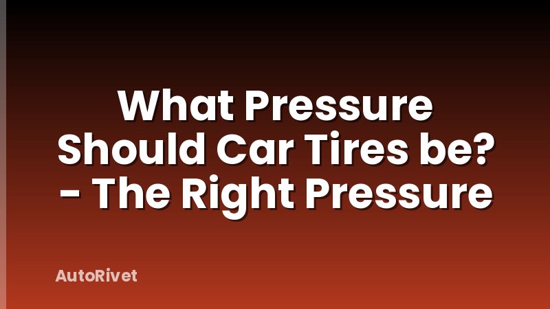 What Pressure Should Car Tires be? - The Right Pressure