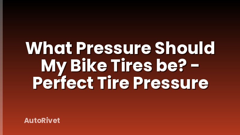 What Pressure Should My Bike Tires be? - Perfect Tire Pressure