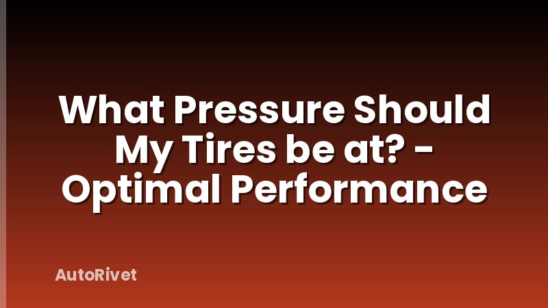 What Pressure Should My Tires be at? - Optimal Performance