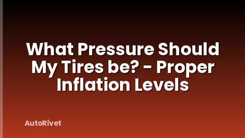 What Pressure Should My Tires be? - Proper Inflation Levels