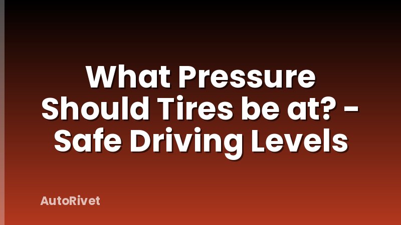 What Pressure Should Tires be at? - Safe Driving Levels