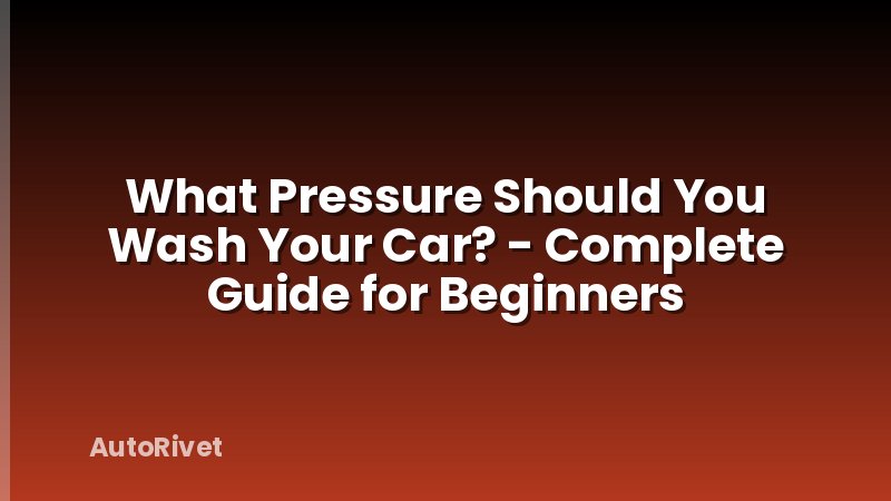 What Pressure Should You Wash Your Car? - Complete Guide for Beginners