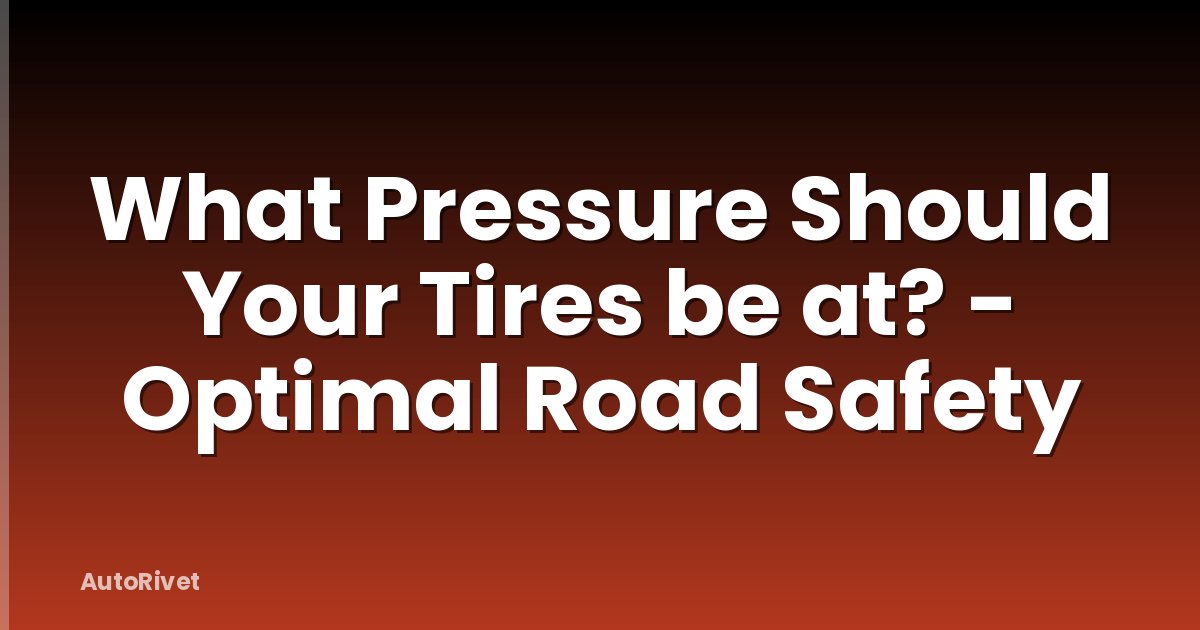 What Pressure Should Your Tires be at? - Optimal Road Safety