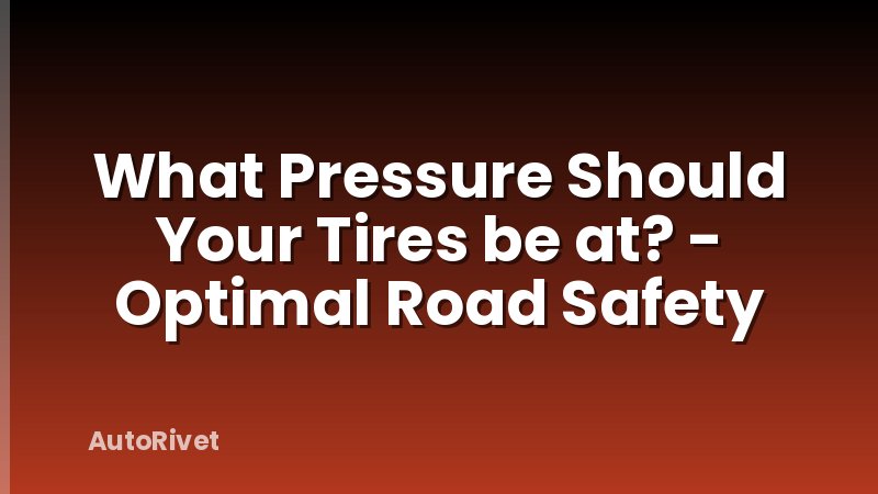 What Pressure Should Your Tires be at? - Optimal Road Safety