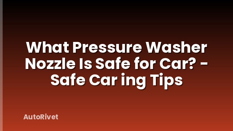 What Pressure Washer Nozzle Is Safe for Car? - Safe Car ing Tips