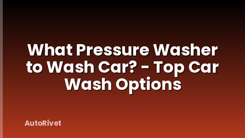 What Pressure Washer to Wash Car? - Top Car Wash Options