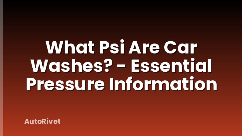 What Psi Are Car Washes? - Essential Pressure Information