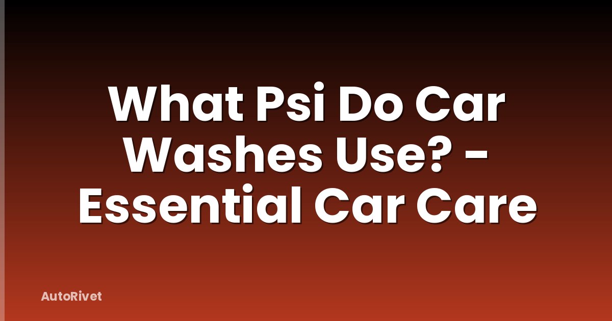 What Psi Do Car Washes Use? - Essential Car Care