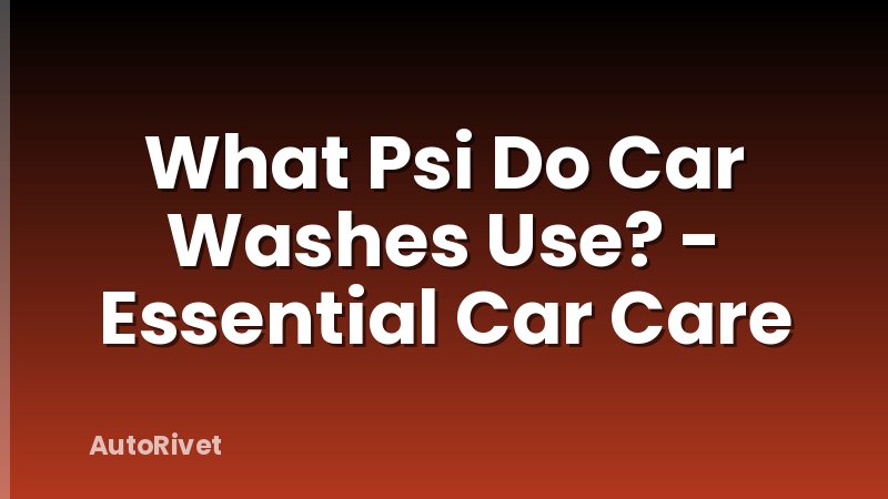 What Psi Do Car Washes Use? - Essential Car Care
