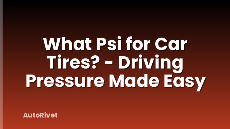 What Psi for Car Tires? - Driving Pressure Made Easy