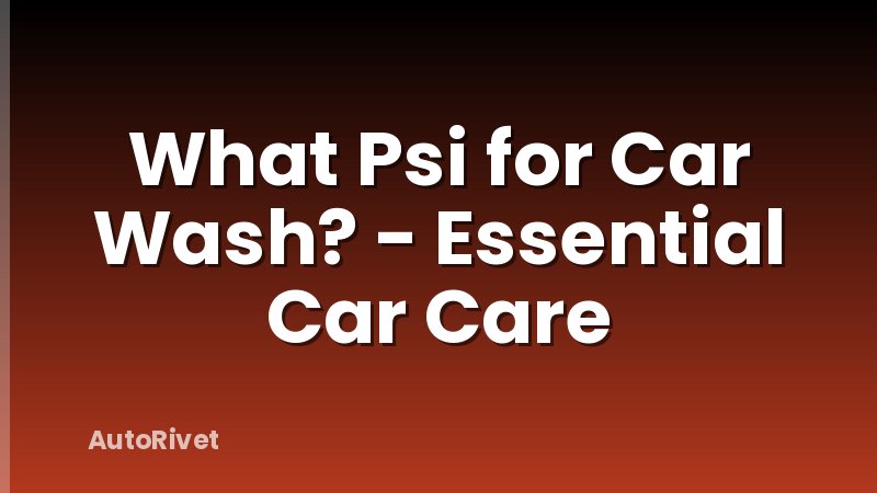 What Psi for Car Wash? - Essential Car Care