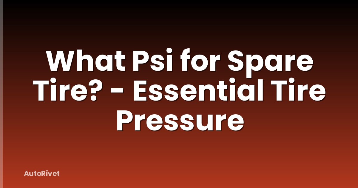What Psi for Spare Tire? - Essential Tire Pressure