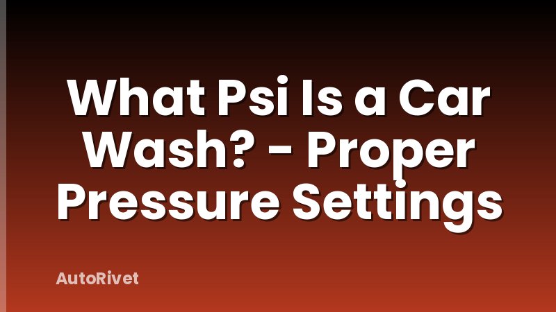 What Psi Is a Car Wash? - Proper Pressure Settings