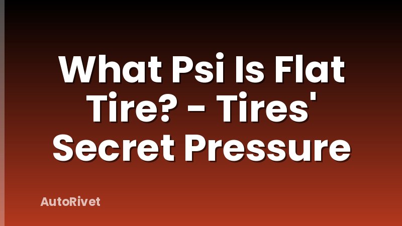 What Psi Is Flat Tire? - Tires' Secret Pressure
