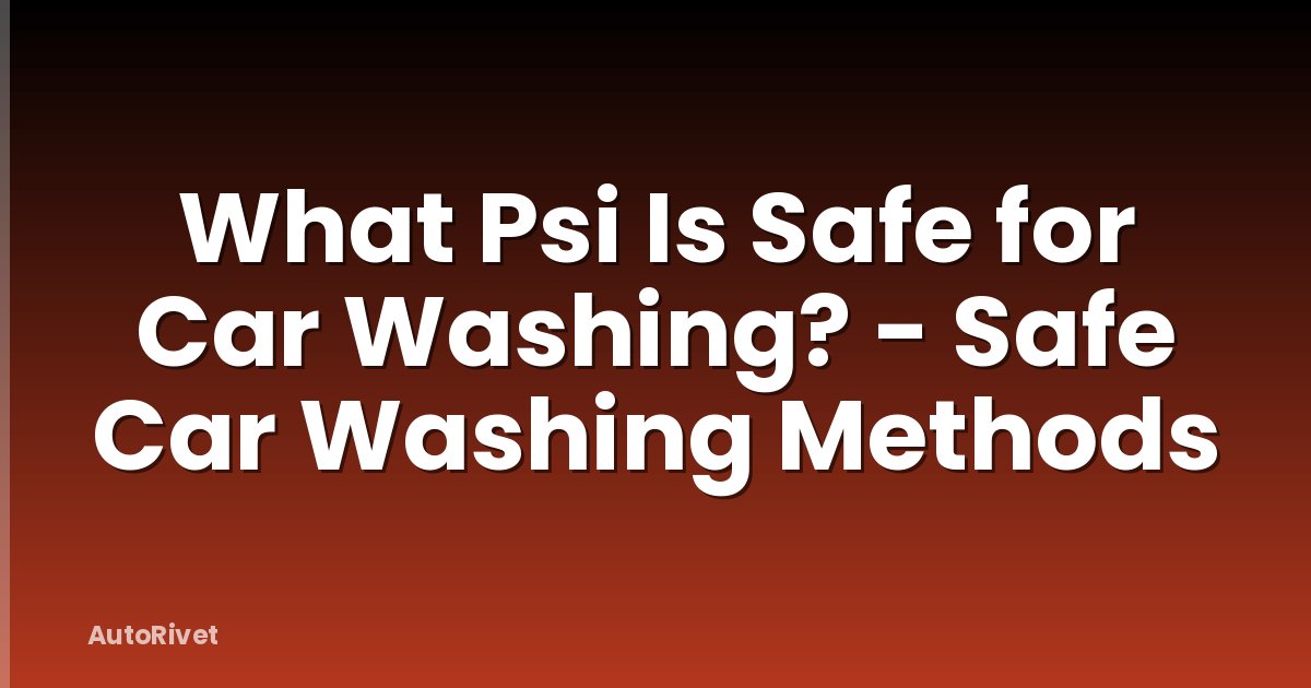 What Psi Is Safe for Car Washing? - Safe Car Washing Methods