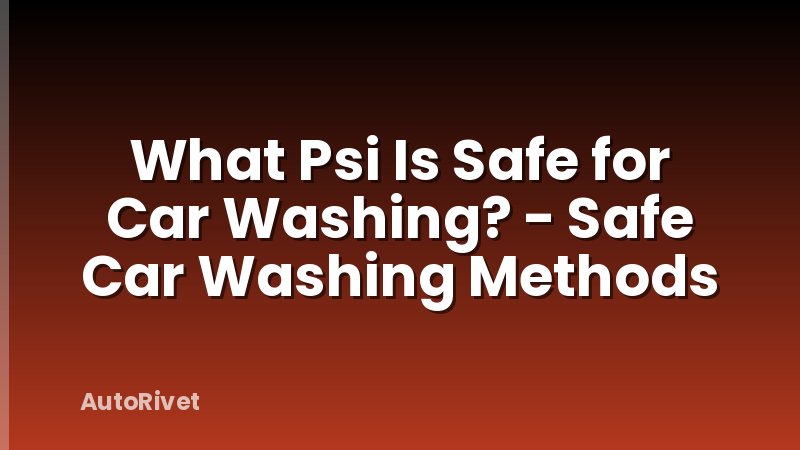 What Psi Is Safe for Car Washing? - Safe Car Washing Methods