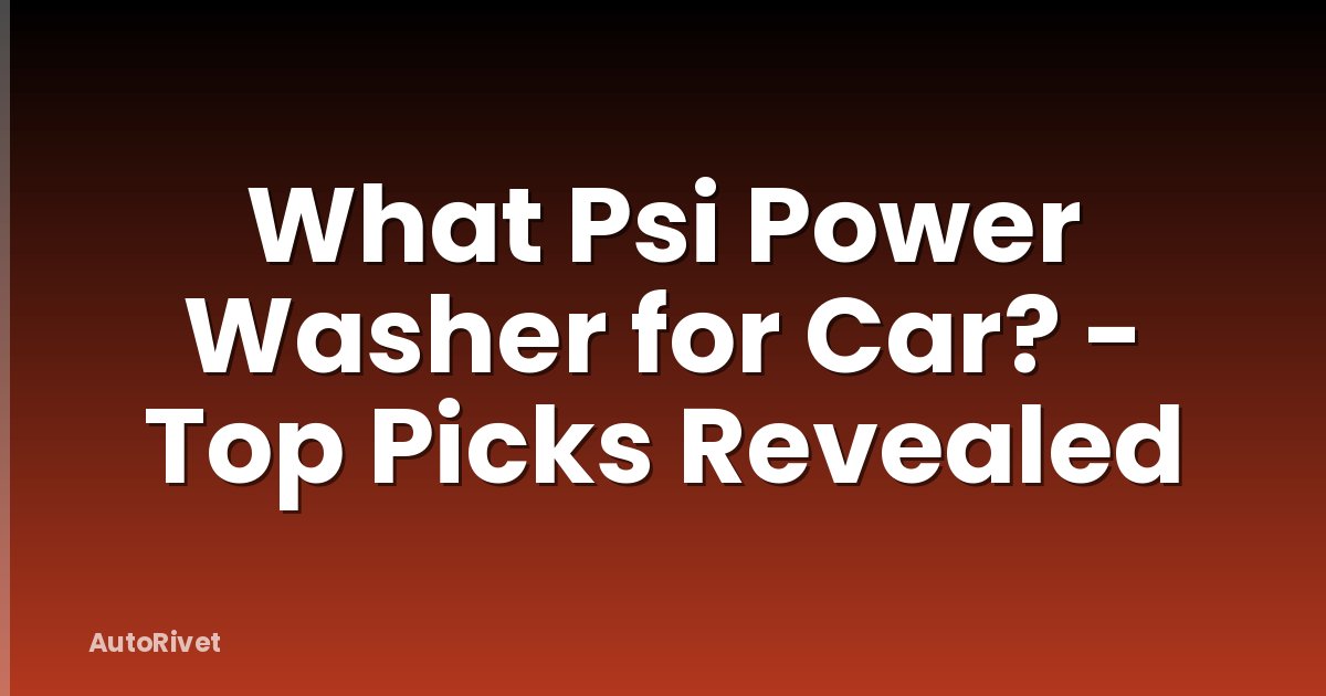 What Psi Power Washer for Car? - Top Picks Revealed