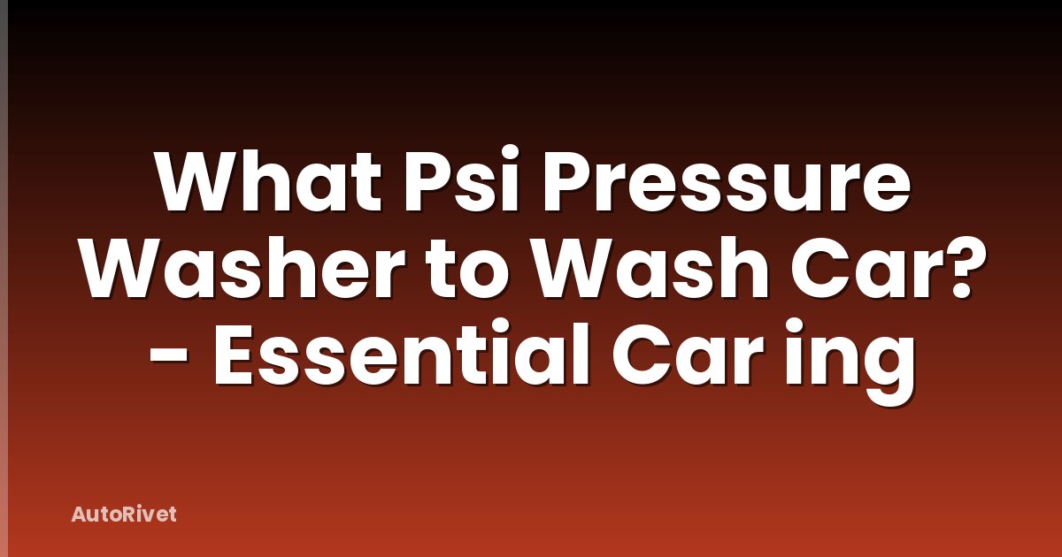 What Psi Pressure Washer to Wash Car? - Essential Car ing