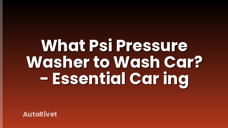 What Psi Pressure Washer to Wash Car? - Essential Car ing