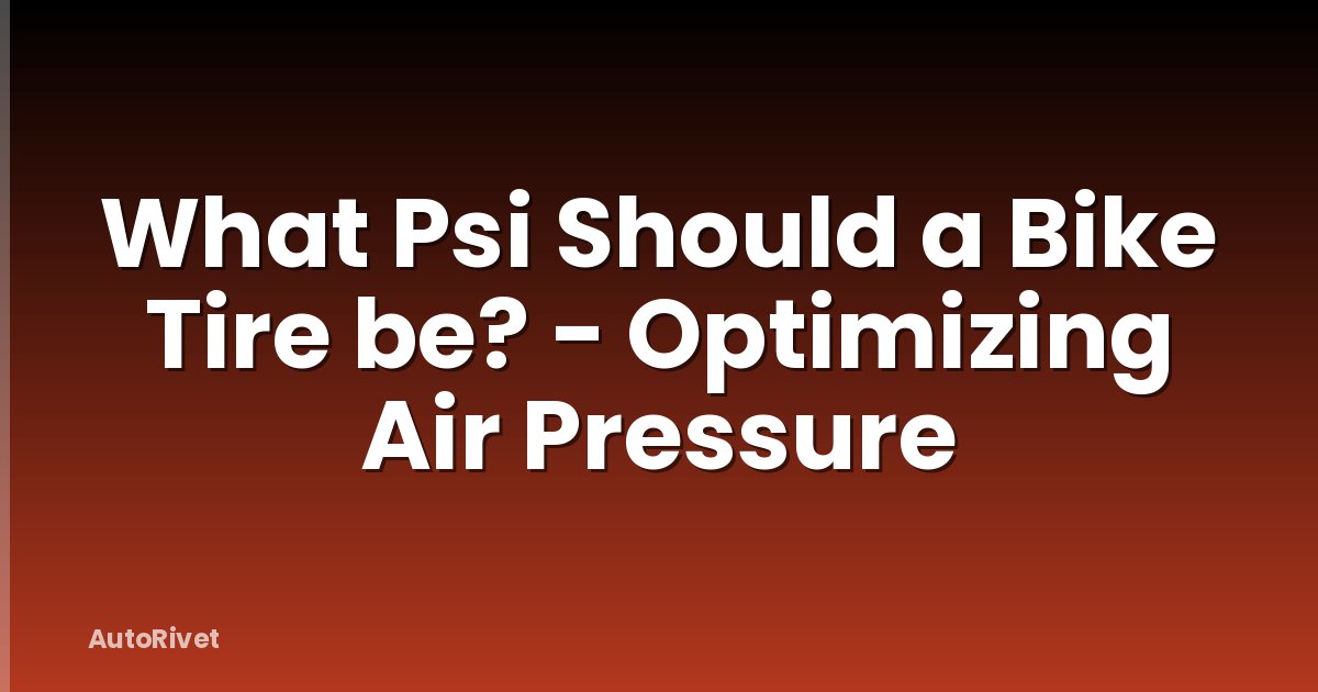 What Psi Should a Bike Tire be? - Optimizing Air Pressure