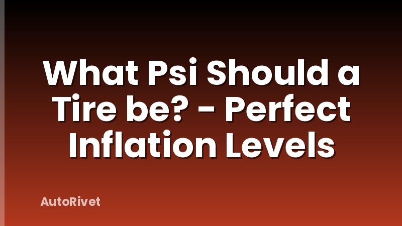What Psi Should a Tire be? - Perfect Inflation Levels