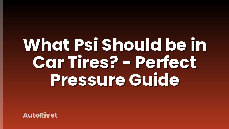 What Psi Should be in Car Tires? - Perfect Pressure Guide