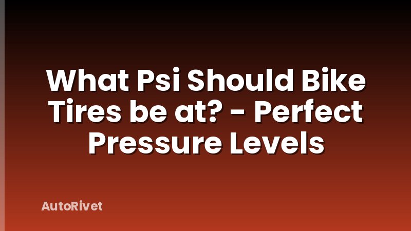 What Psi Should Bike Tires be at? - Perfect Pressure Levels