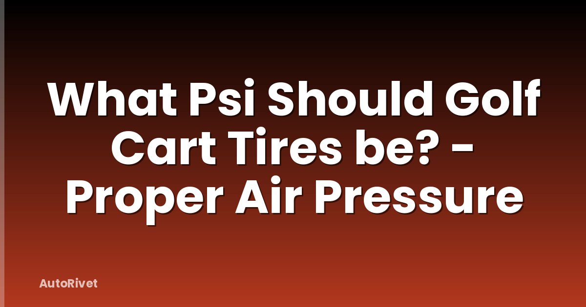 What Psi Should Golf Cart Tires be? - Proper Air Pressure