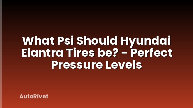 What Psi Should Hyundai Elantra Tires be? - Perfect Pressure Levels