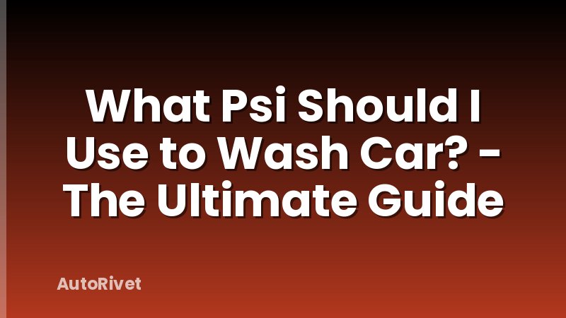 What Psi Should I Use to Wash Car? - The Ultimate Guide