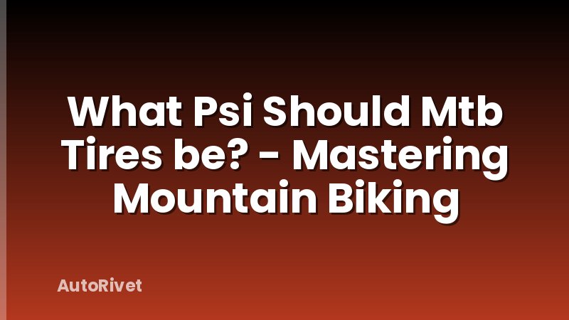 What Psi Should Mtb Tires be? - Mastering Mountain Biking