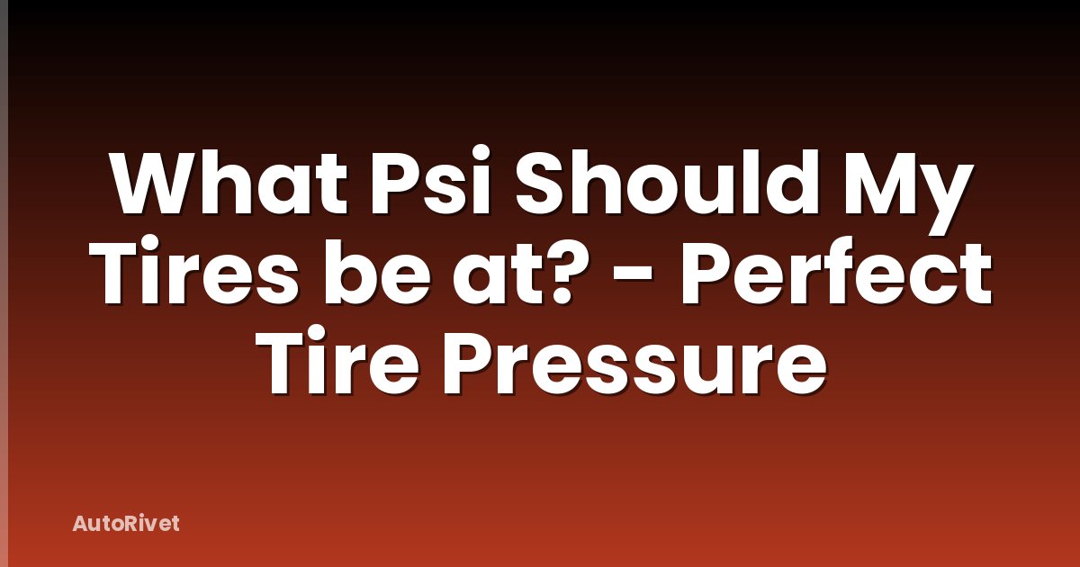 What Psi Should My Tires be at? - Perfect Tire Pressure