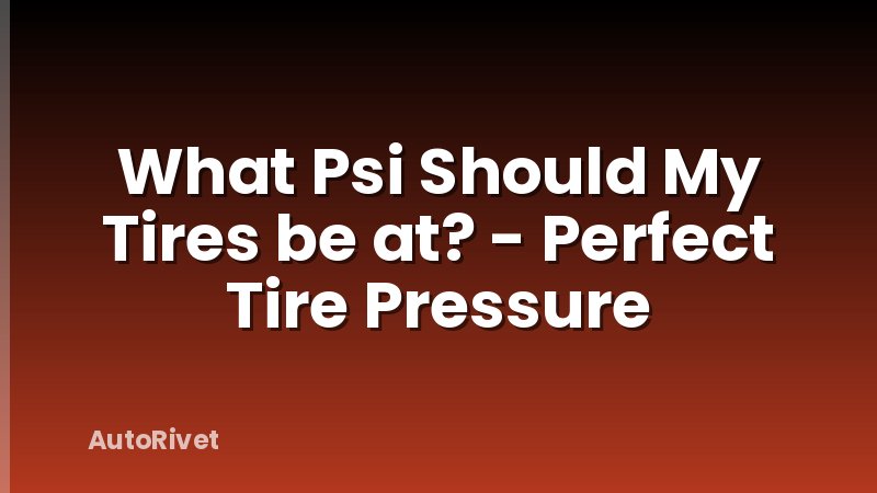 What Psi Should My Tires be at? - Perfect Tire Pressure