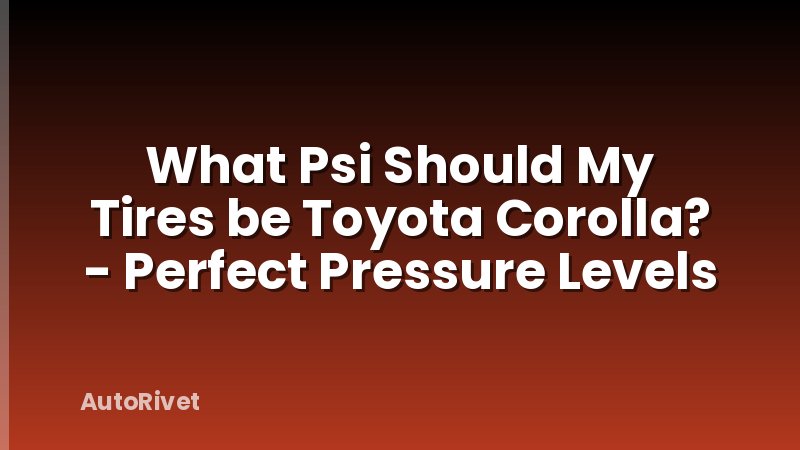 What Psi Should My Tires be Toyota Corolla? - Perfect Pressure Levels