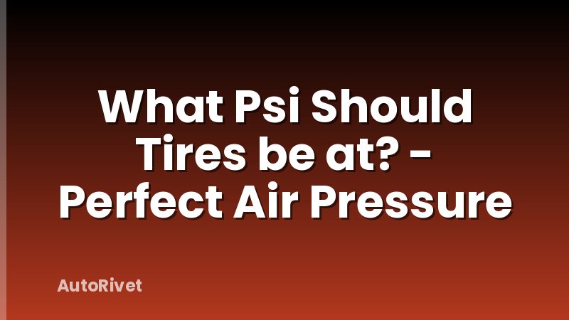 What Psi Should Tires be at? - Perfect Air Pressure