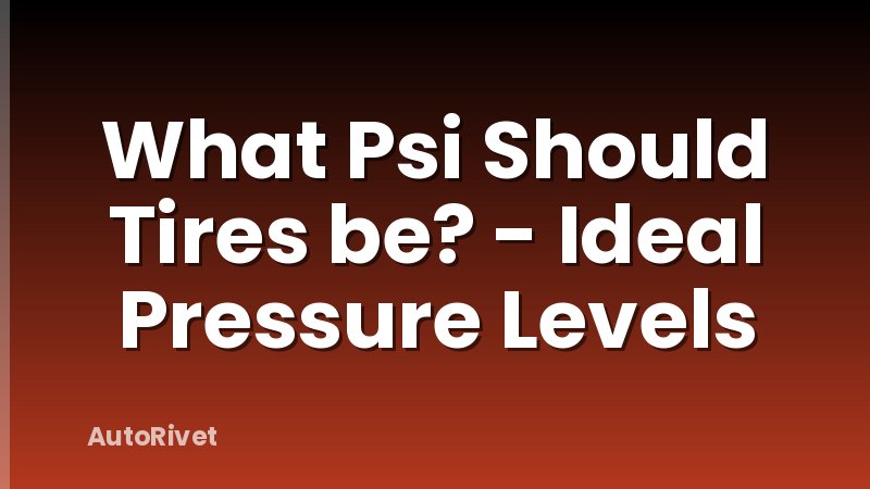 What Psi Should Tires be? - Ideal Pressure Levels