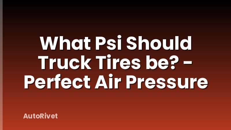 What Psi Should Truck Tires be? - Perfect Air Pressure