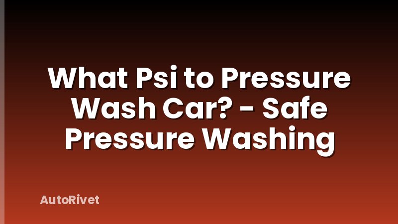 What Psi to Pressure Wash Car? - Safe Pressure Washing