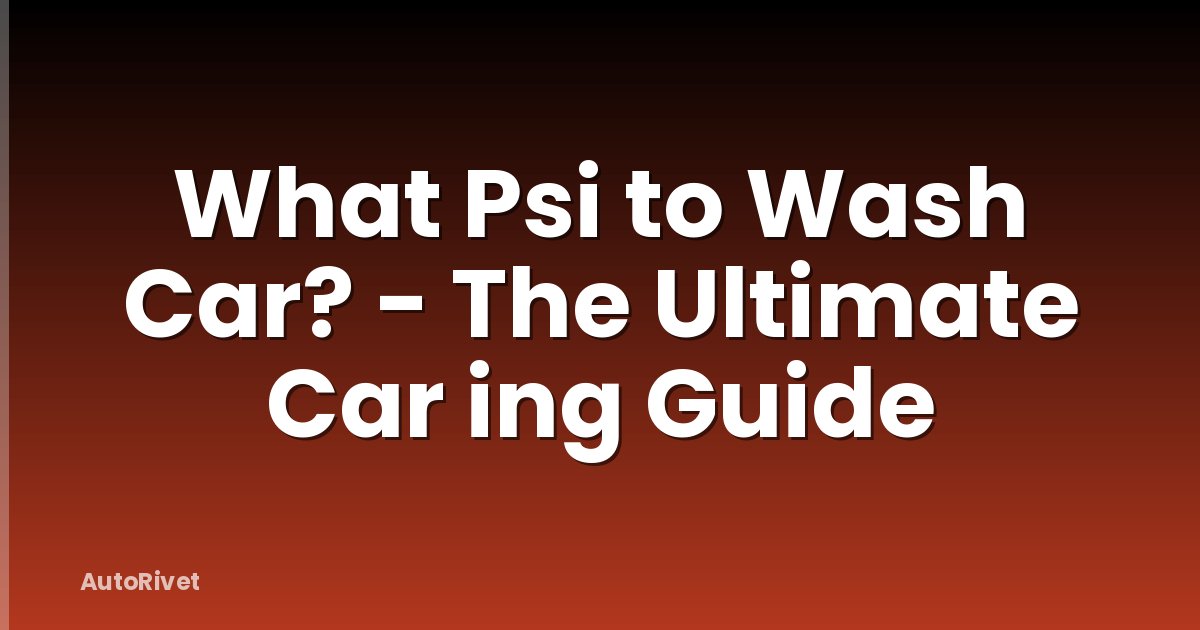What Psi to Wash Car? - The Ultimate Car ing Guide