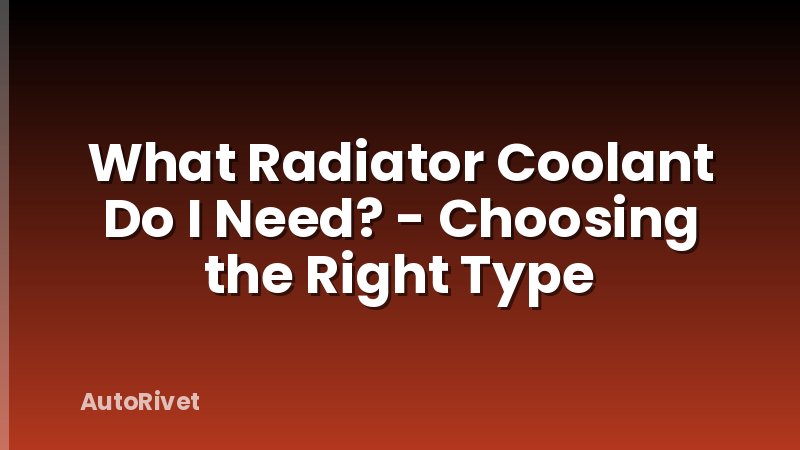 What Radiator Coolant Do I Need? - Choosing the Right Type