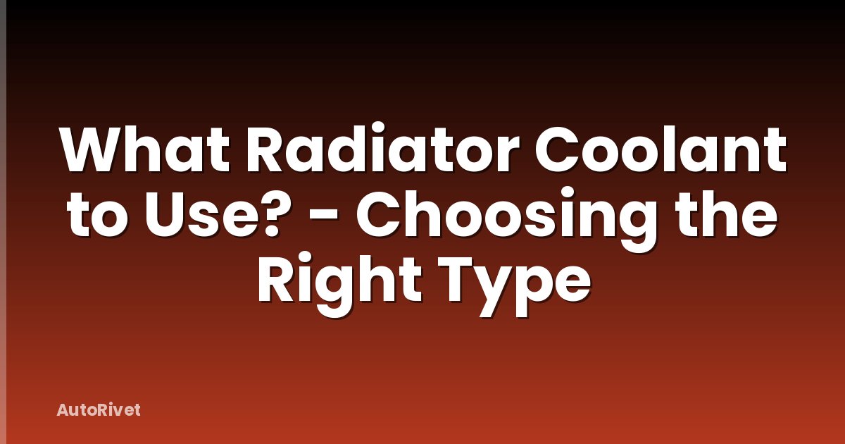 What Radiator Coolant to Use? - Choosing the Right Type