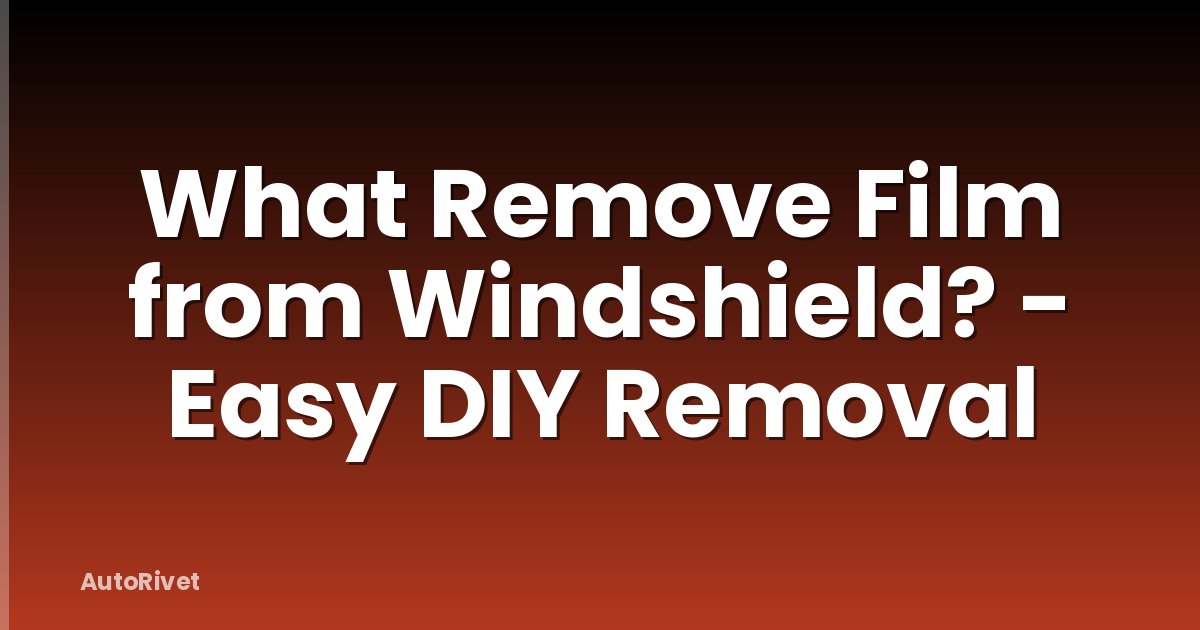 What Remove Film from Windshield? - Easy DIY Removal