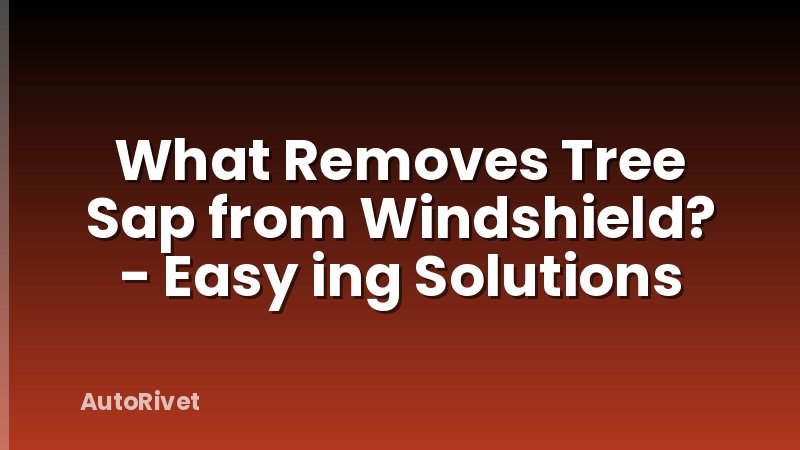 What Removes Tree Sap from Windshield? - Easy ing Solutions