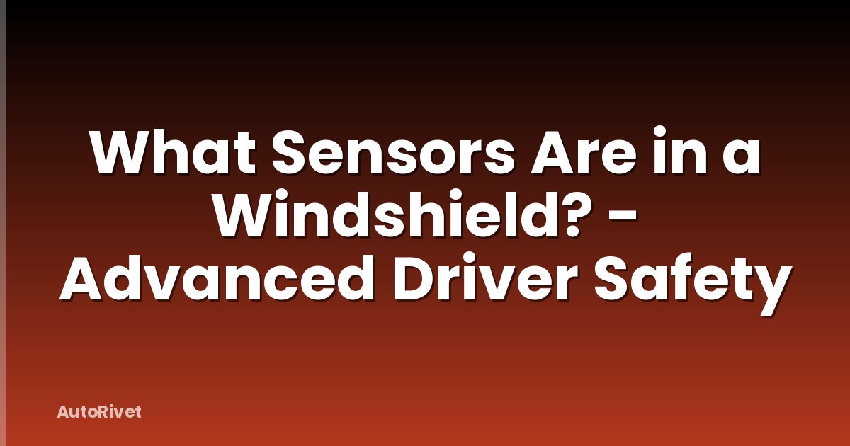 What Sensors Are in a Windshield? - Advanced Driver Safety